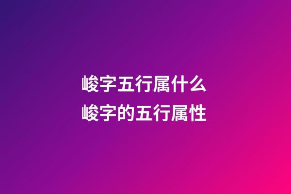 峻字五行属什么 峻字的五行属性